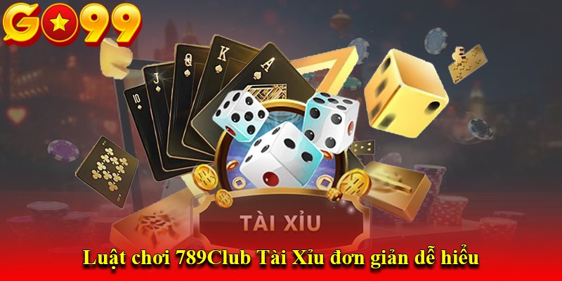 Luật chơi 789Club Tài Xỉu đơn giản dễ hiểu