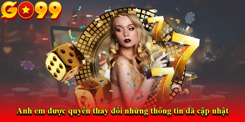 Anh em được quyền thay đổi những thông tin đã cập nhật