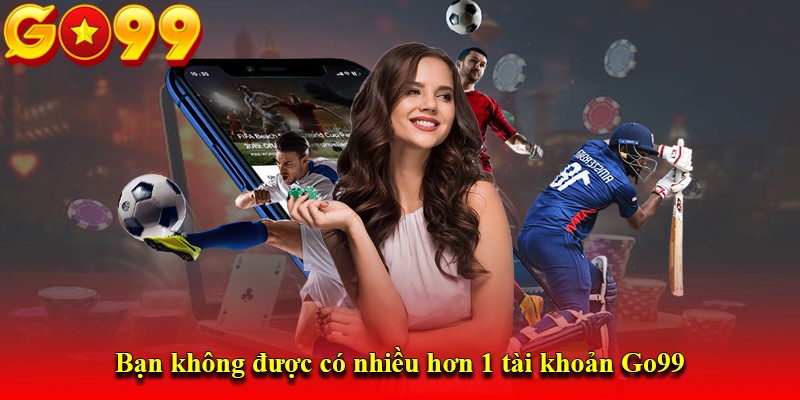 Bạn không được có nhiều hơn 1 tài khoản Go99
