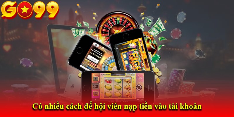 Có nhiều cách để hội viên nạp tiền vào tài khoản