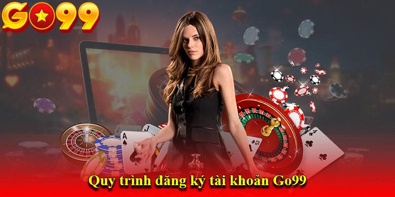 Quy trình đăng ký tài khoản Go99