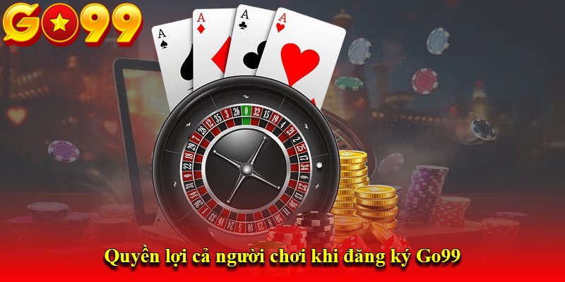 Quyền lợi cả người chơi khi đăng ký Go99
