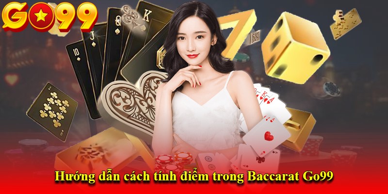 Hướng dẫn cách tính điểm trong Baccarat Go99