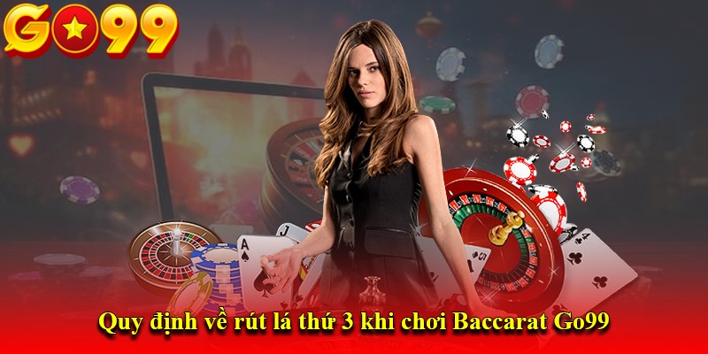 Quy định về rút lá thứ 3 khi chơi Baccarat Go99