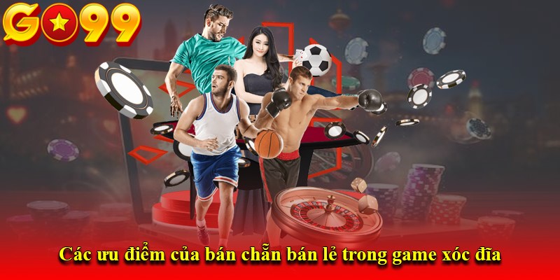 Các ưu điểm của bán chẵn bán lẻ trong game xóc đĩa