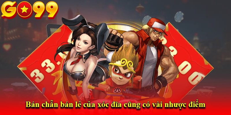 Bán chẵn bán lẻ của xóc đĩa cũng có vài nhược điểm