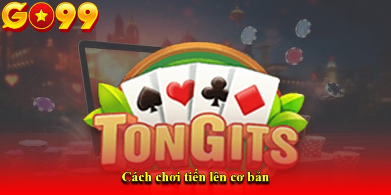 Cách chơi tiến lên cơ bản