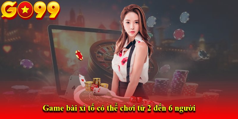 Game bài xì tố có thể chơi từ 2 đến 6 người