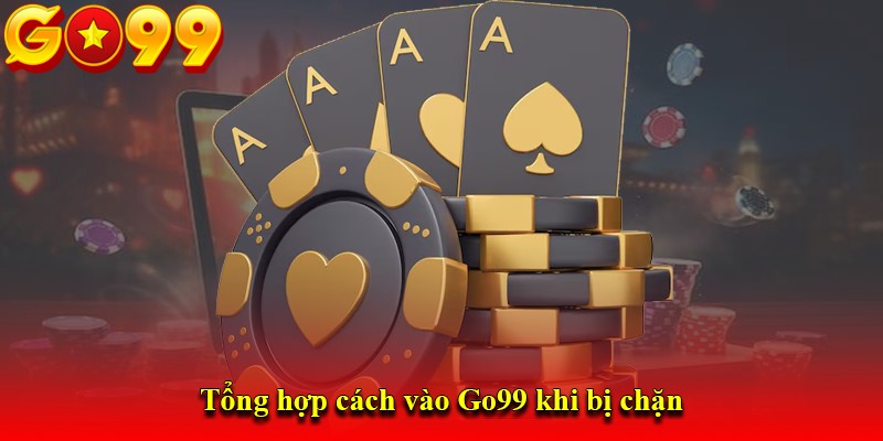 Tổng hợp cách vào Go99 khi bị chặn