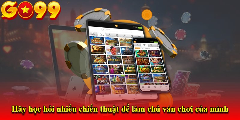 Hãy học hỏi nhiều chiến thuật để làm chủ ván chơi của mình