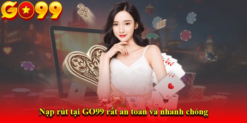 Nạp rút tại GO99 rất an toàn và nhanh chóng