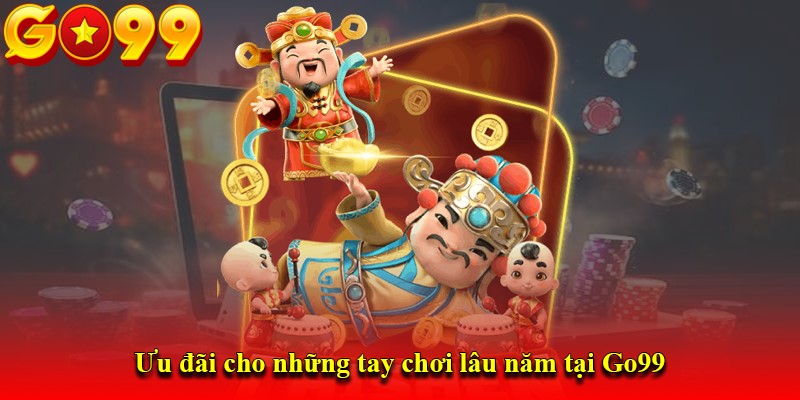 Ưu đãi cho những tay chơi lâu năm tại Go99
