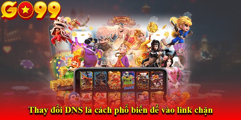 Thay đổi DNS là cách phổ biến để vào link chặn