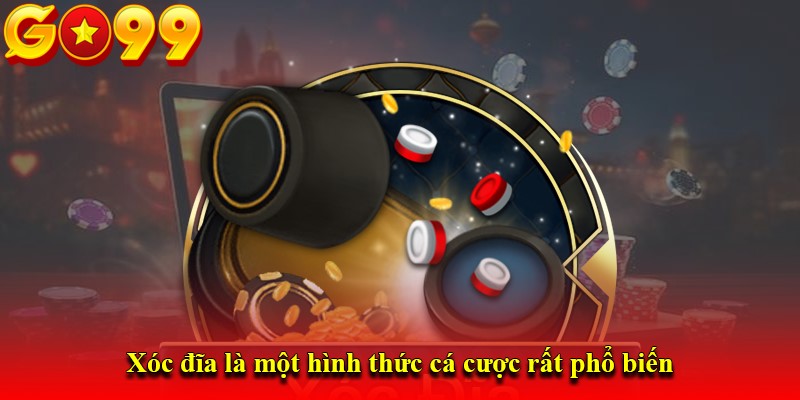 Xóc đĩa là một hình thức cá cược rất phổ biến