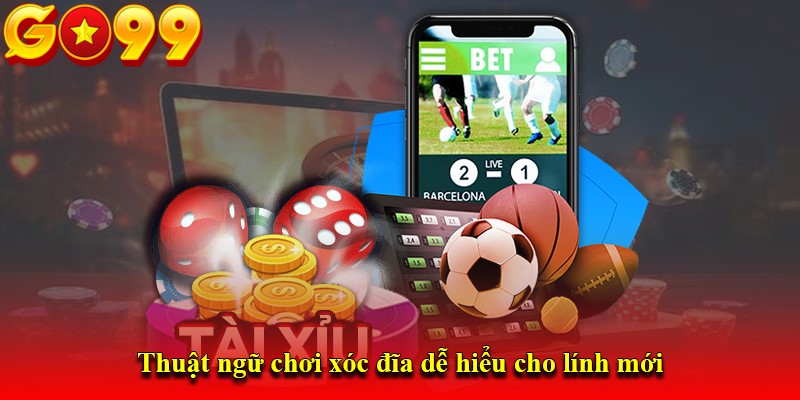 Thuật ngữ chơi xóc đĩa dễ hiểu cho lính mới