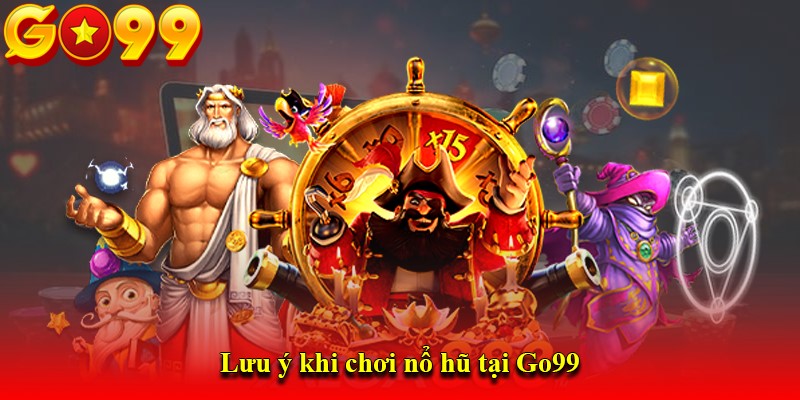 Lưu ý khi chơi nổ hũ tại Go99