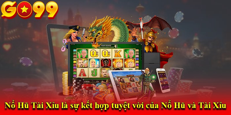 Nổ Hũ Tài Xỉu là sự kết hợp tuyệt vời của Nổ Hũ và Tài Xỉu