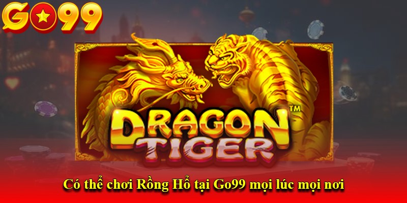Có thể chơi Rồng Hổ tại Go99 mọi lúc mọi nơi
