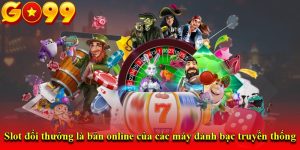 Slot đổi thưởng là bản online của các máy đánh bạc truyền thống