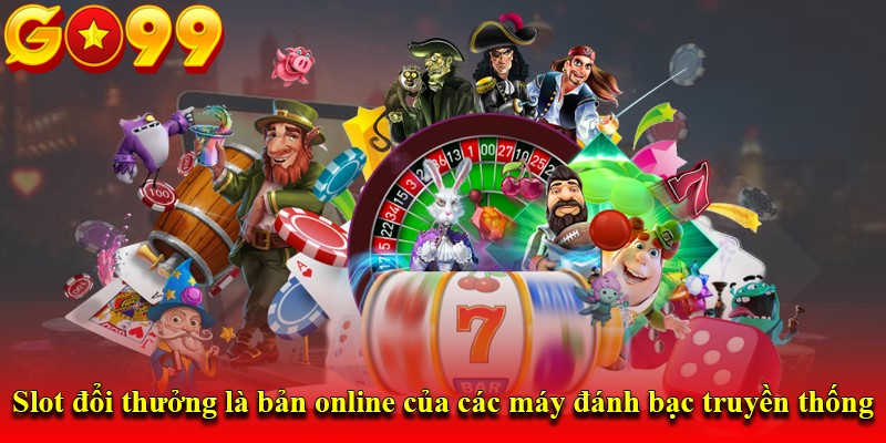 Slot đổi thưởng là bản online của các máy đánh bạc truyền thống