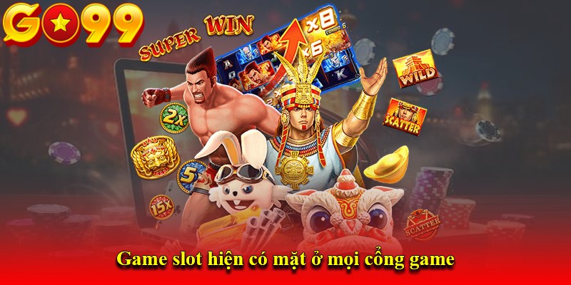 Game slot hiện có mặt ở mọi cổng game