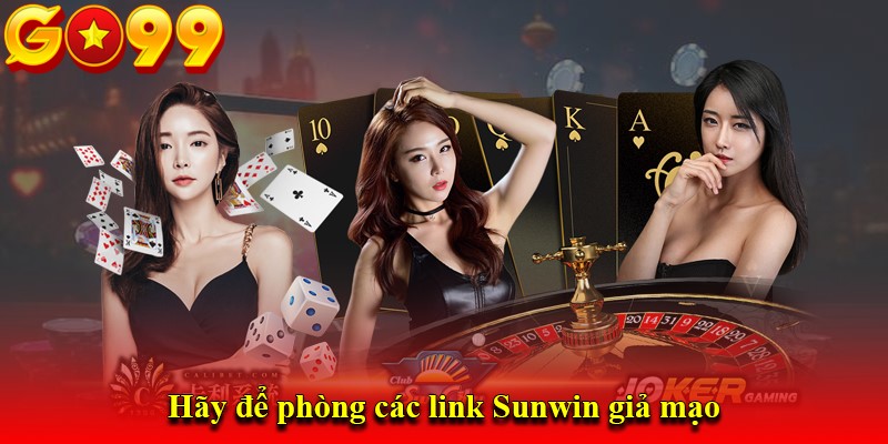 Hãy để phòng các link Sunwin giả mạo