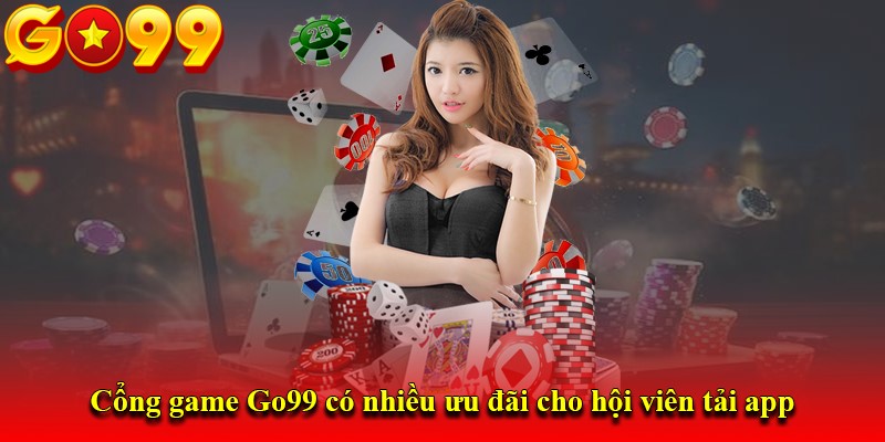Cổng game Go99 có nhiều ưu đãi cho hội viên tải app