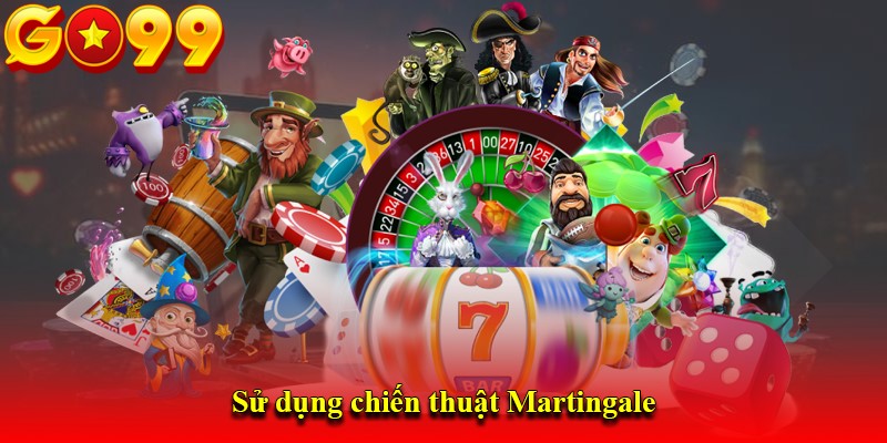 Sử dụng chiến thuật Martingale