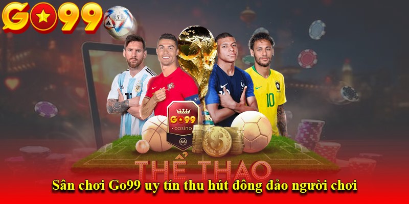 Sân chơi Go99 uy tín thu hút đông đảo người chơi
