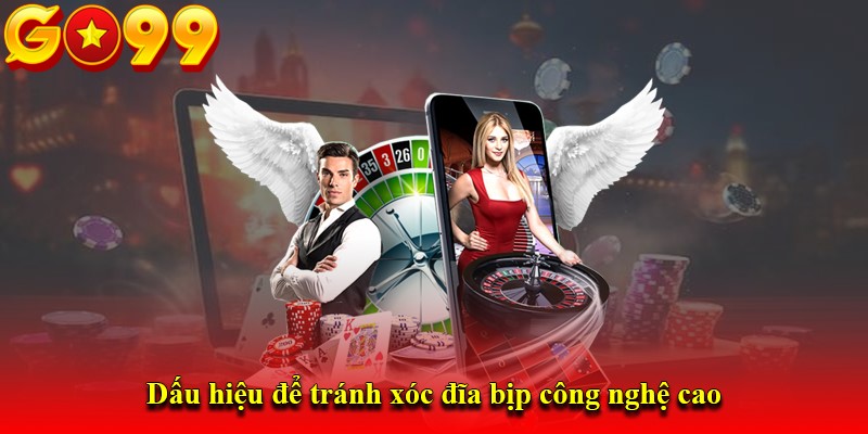 Dấu hiệu để tránh xóc đĩa bịp công nghệ cao