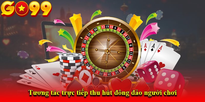 Tương tác trực tiếp thu hút đông đảo người chơi