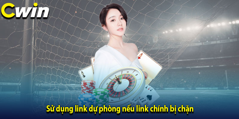 Sử dụng link dự phòng nếu link chính bị chặn
