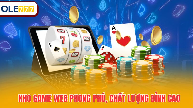 Kho game web phong phú, chất lượng đỉnh cao